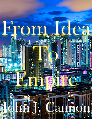 From Idea To Empire by John J. Cannon
